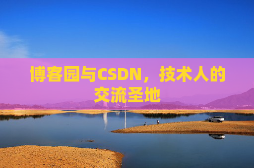 博客园与CSDN,技术人的交流圣地